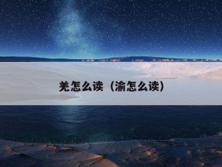 羌怎么读（渝怎么读）