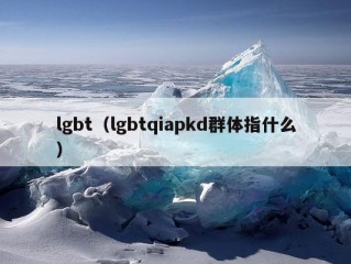 lgbt（lgbtqiapkd群体指什么）