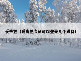 爱奇艺（爱奇艺会员可以登录几个设备）