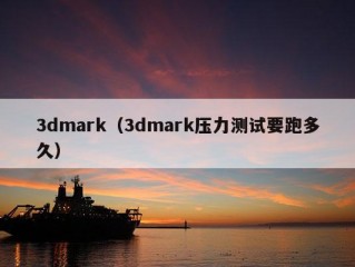 3dmark（3dmark压力测试要跑多久）