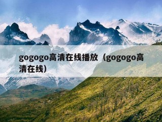 gogogo高清在线播放（gogogo高清在线）