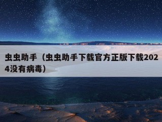 虫虫助手（虫虫助手下载官方正版下载2024没有病毒）