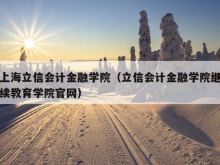 上海立信会计金融学院（立信会计金融学院继续教育学院官网）