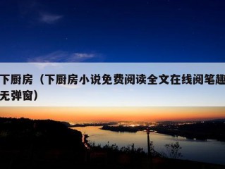 下厨房（下厨房小说免费阅读全文在线阅笔趣无弹窗）