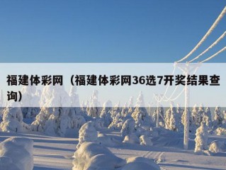 福建体彩网（福建体彩网36选7开奖结果查询）