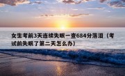 女生考前3天连续失眠一查684分落泪（考试前失眠了第二天怎么办）