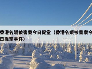 香港名媛被害案今日提堂（香港名媛被害案今日提堂事件）