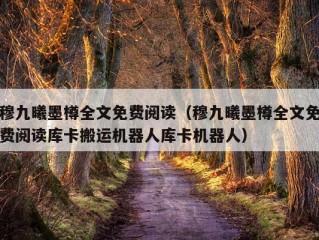 穆九曦墨樽全文免费阅读（穆九曦墨樽全文免费阅读库卡搬运机器人库卡机器人）