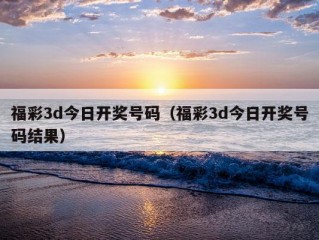 福彩3d今日开奖号码（福彩3d今日开奖号码结果）