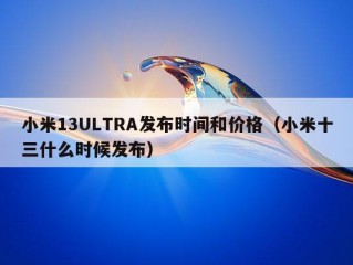 小米13ULTRA发布时间和价格（小米十三什么时候发布）