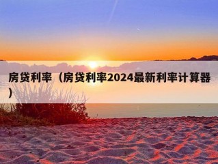 房贷利率（房贷利率2024最新利率计算器）