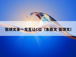 张颂文朱一龙互让C位（朱亚文 张颂文）