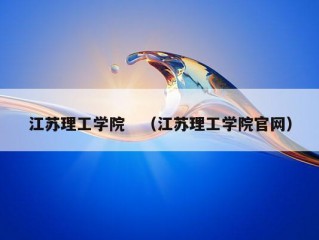 江苏理工学院　（江苏理工学院官网）