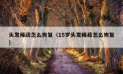 头发稀疏怎么恢复（15岁头发稀疏怎么恢复）