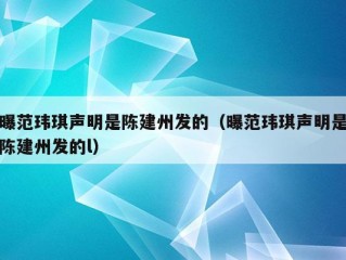 曝范玮琪声明是陈建州发的（曝范玮琪声明是陈建州发的l）