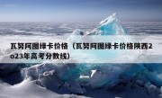 瓦努阿图绿卡价格（瓦努阿图绿卡价格陕西2o23年高考分数线）