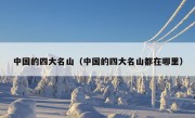 中国的四大名山（中国的四大名山都在哪里）