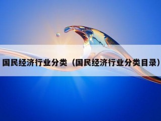 国民经济行业分类（国民经济行业分类目录）