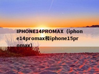 IPHONE14PROMAX（iphone14promax和iphone15promax）