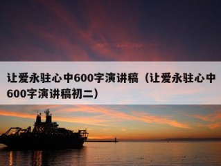 让爱永驻心中600字演讲稿（让爱永驻心中600字演讲稿初二）