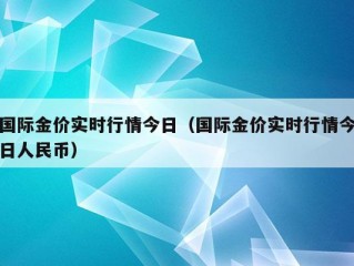 国际金价实时行情今日（国际金价实时行情今日人民币）