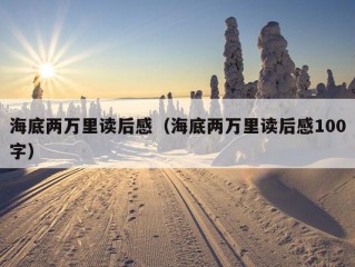 海底两万里读后感（海底两万里读后感100字）