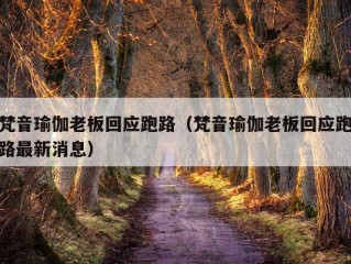 梵音瑜伽老板回应跑路（梵音瑜伽老板回应跑路最新消息）