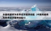 中国将继续为世界经济提供动能（中国将继续为世界经济提供动能5）