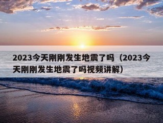 2023今天刚刚发生地震了吗（2023今天刚刚发生地震了吗视频讲解）