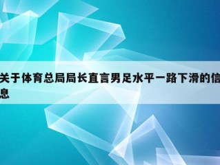 关于体育总局局长直言男足水平一路下滑的信息