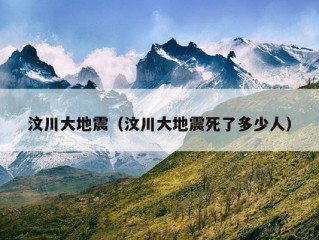 汶川大地震（汶川大地震死了多少人）