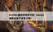 ALEVEL国际学校好不好（alevel课程全部下来多少钱）