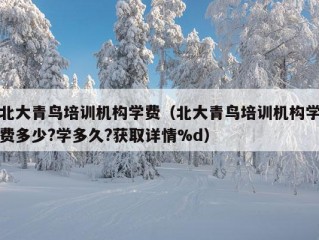 北大青鸟培训机构学费（北大青鸟培训机构学费多少?学多久?获取详情%d）