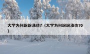 大学为何纷纷涨价?（大学为何纷纷涨价?0）