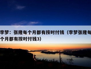 李梦：张隆每个月都有按时付钱（李梦张隆每个月都有按时付钱3）