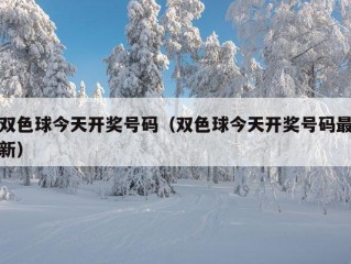 双色球今天开奖号码（双色球今天开奖号码最新）