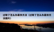 过敏了怎么办最快方法（过敏了怎么办最快方法图片）