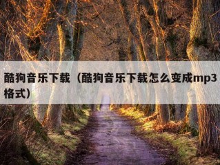 酷狗音乐下载（酷狗音乐下载怎么变成mp3格式）