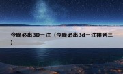 今晚必出3D一注（今晚必出3d一注排列三）