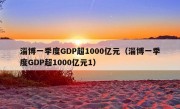 淄博一季度GDP超1000亿元（淄博一季度GDP超1000亿元1）