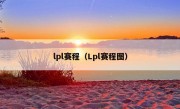 lpl赛程（Lpl赛程图）