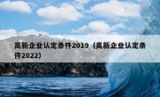 高新企业认定条件2019（高新企业认定条件2022）