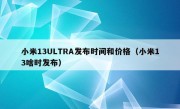 小米13ULTRA发布时间和价格（小米13啥时发布）