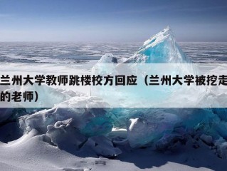 兰州大学教师跳楼校方回应（兰州大学被挖走的老师）