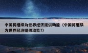 中国将继续为世界经济提供动能（中国将继续为世界经济提供动能?）