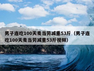 男子连吃100天麦当劳减重53斤（男子连吃100天麦当劳减重53斤视频）