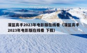 灌篮高手2023年电影版在线看（灌篮高手2023年电影版在线看 下载）