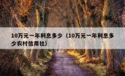 10万元一年利息多少（10万元一年利息多少农村信用社）