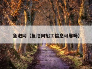 鱼泡网（鱼泡网招工信息可靠吗）