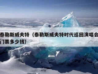 泰勒斯威夫特（泰勒斯威夫特时代巡回演唱会门票多少钱）